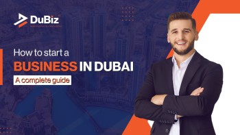 How To Start A Business In Dubai: A Complete Guide
